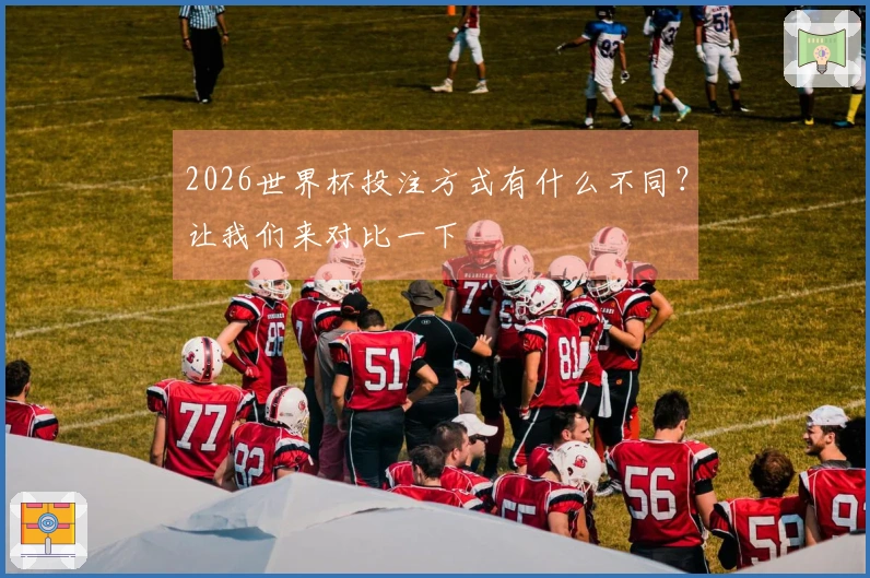 2026世界杯投注方式有什么不同？让我们来对比一下
